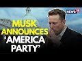 LIVE Elon Musk Launches AMERICA PARTY To Counter Trump Musk Vs Trump Fight US News N18G