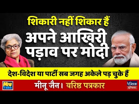 शिकारी नहीं शिकार हैं अपने आखिरी पड़ाव पर मोदी देश-विदेश या पार्टी सब जगह अकेले पड़ चुके हैं