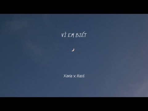 VÌ EM BIẾT - XAVIA x HAST | OFFICIAL MUSIC VIDEO (PROD. BY VIMISTIC)