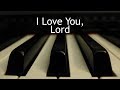 I Love You, Lord - piano instrumental song with lyrics