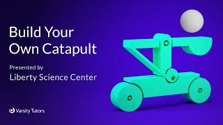 Varsity Tutors’ StarCourse - Build Your Own Catapult with LIBERTY SCIENCE CENTER