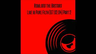Rowland the Bastard - Live @ Pure Filth (07.02.04) Part 2