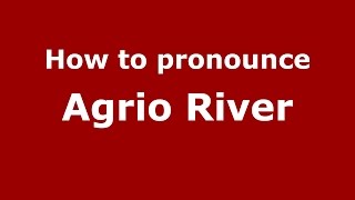 How to pronounce Agrio River