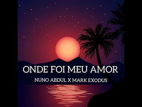 NUNO ABDUL - ONDE FOI MEU AMOR ( FT MARK EXODUS) [● LETRA●]