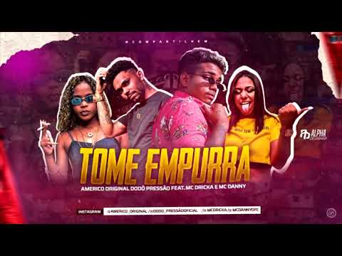 AMERICO ORIGINAL, DODÔ PRESSÃO Feat. MC DRICKA E MC DANNY - TOME EMPURRA PROD. CHAVOSO ORIGINAL
