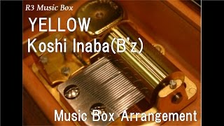 YELLOW/Koshi Inaba(B'z) [Music Box]