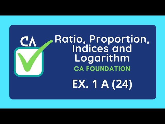 Ratio, Proportion, Indices and Logarithm | CA Foundation | Ex 1 A (24)