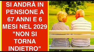 SI ANDRÀ IN PENSIONE A 67 ANNI E 6 MESI NEL 2029 "NON SI TORNA INDIETRO"