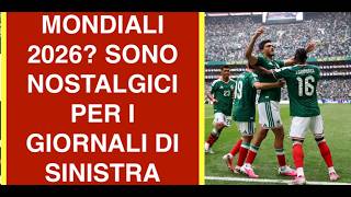 MONDIALI 2026? SONO NOSTALGICI PER I GIORNALI DI SINISTRA