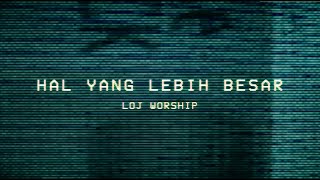 HAL YANG LEBIH BESAR – LOJ Worship | Official Lyric Video