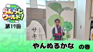 【乱乱流】らんらじワールド！ 第17回 やんぬるかな の巻