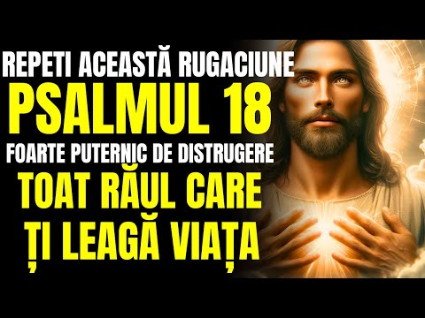 🛑 PSALMUL 18 RUGACIUNEA RUGACIUNE FOARTE PUTERNICA PENTRU A DISTRUGERE TOT RĂUL CARE ÎȚI LEAGĂ VIAȚA