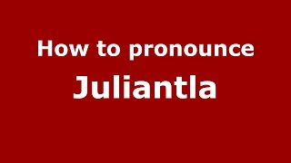 How to pronounce Juliantla