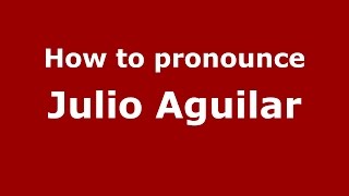 How to pronounce Julio Aguilar
