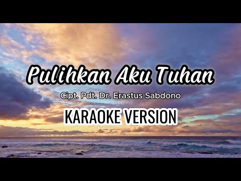 Pulihkan Aku Tuhan - Pdt. Dr. Erastus Sabdono | Karaoke Version