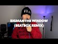 BIGMAN L The Window Beatbox Ver