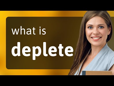 Deplete — what is DEPLETE definition
