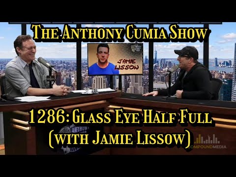 The Anthony Cumia Show - Glass Eye Half Full (with Jamie Lissow)