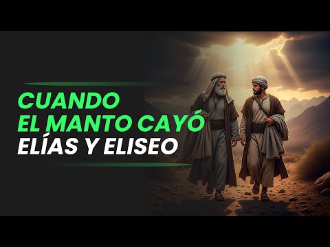 Cuando el Manto Cayó: Elías y Eliseo