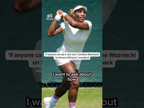 ‘If anyone can do it, she can’: Caroline Wozniacki on Serena Williams’ comeback