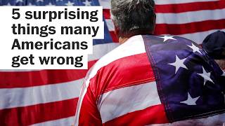5 surprising things many Americans get wrong