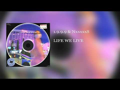 1.9.9.9 - LIFE WE LIVE w/ NxxxxxS
