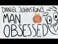 Daniel Johnston's "Man Obsessed"
