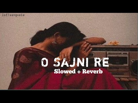 O Sajni Re (Slowed + Reverb) | Arijit Singh | Laapataa Ladies | Lofi song #song @srlofi71
