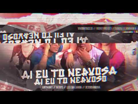 LÉO DA LAGOA E ANTHONY E NERYS E JÉSSICA RUIVA - AI EU TÔ NERVOSA AI EU TÔ NERVOSO ( REMIX )