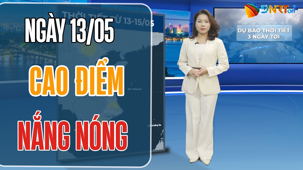 Bản tin thời tiết 13-15/05 | Nắng nóng gay gắt bao phủ toàn quốc