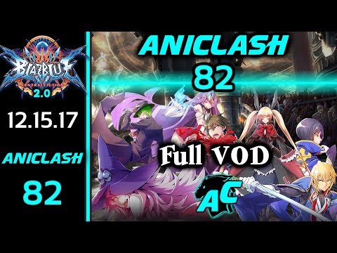 AniClash 82 - Full VOD Blazblue Central Fiction 2.0 | 12.15.17