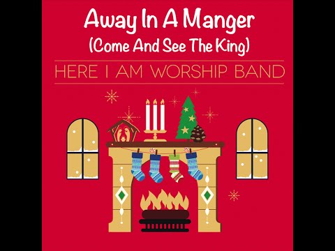Away In A Manger (Come And See The King) - Here I Am Worship Band