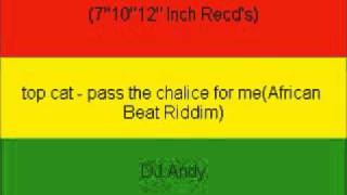 top cat - pass the chalice for me(African Beat Riddim)