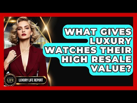 What Gives Luxury Watches Their High Resale Value? - Luxury Life Report