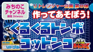 おとまり戦隊リトレンジャー企画第８弾！作ってあそぼう！「くるくるトンボ」「コットンコ」