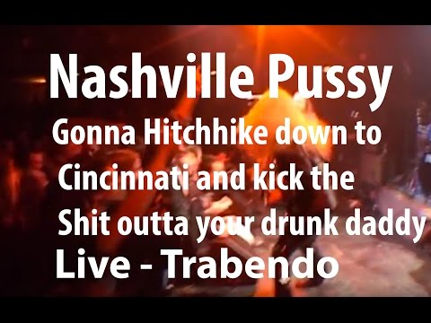 Nashville Pussy - Gonna Hitchhike down to Cincinnati and kick the Shit outta your drunk daddy