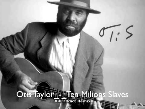 Otis Taylor_-_Ten Million Slaves ( Slamtype Remix )