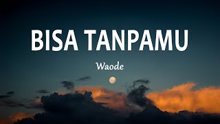 Download lagu WAODE - Bisa Tanpamu (Lirik Lagu) mp3 Download lagu WAODE - Bisa Tanpamu (Lirik Lagu) mp3