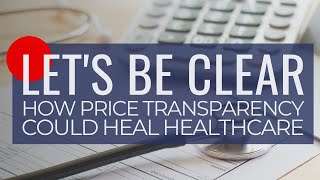 Let’s be Clear: How Price Transparency Could Heal Healthcare