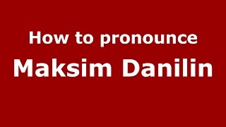 How to pronounce Maksim Danilin