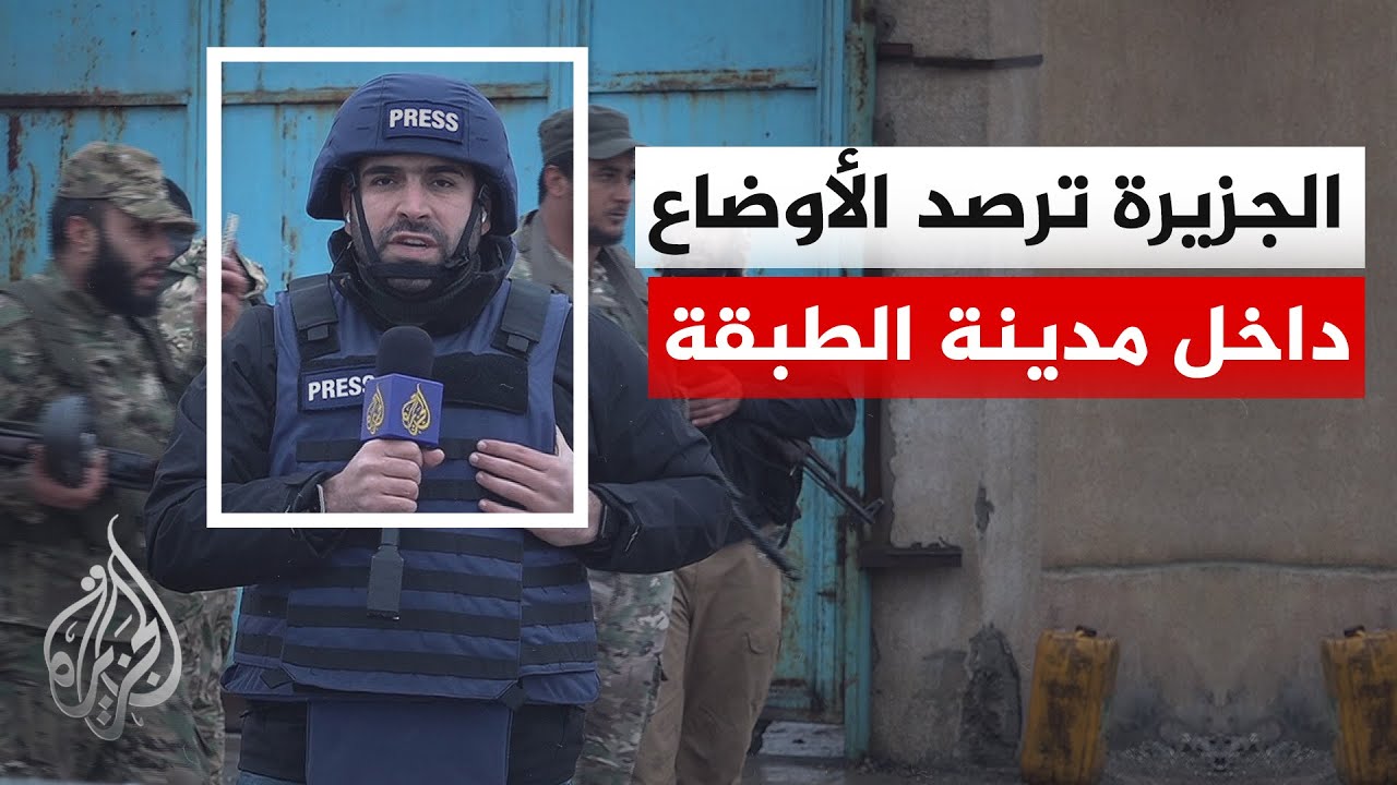 الجزيرة ترصد الأوضاع داخل مدينة الطبقة بمحافظة الرقة شمال شرقي سوريا بعد سيط