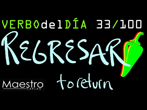 Verb of the day REGRESAR – TO RETURN     33/100