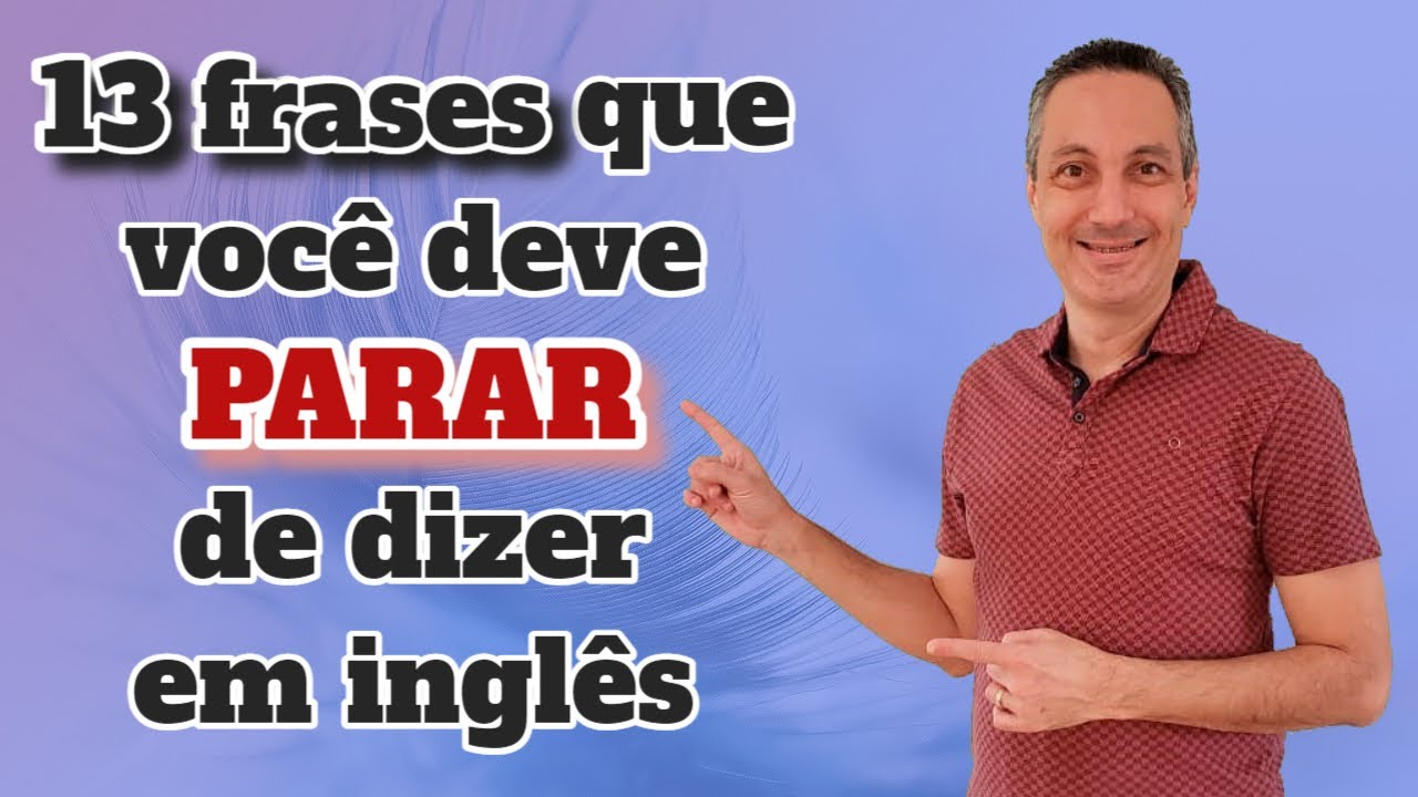 13 FRASES em Inglês que você DEVE PARAR de dizer se quiser ser Fluente