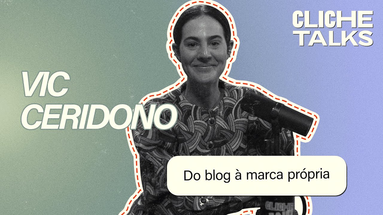 Do Blog à Marca Própria com Vic Ceridono | Cliche Talks #30