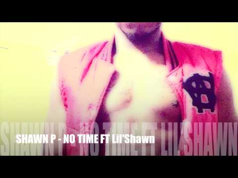 SHAWN P - NO TIME FT Lil'Shawn