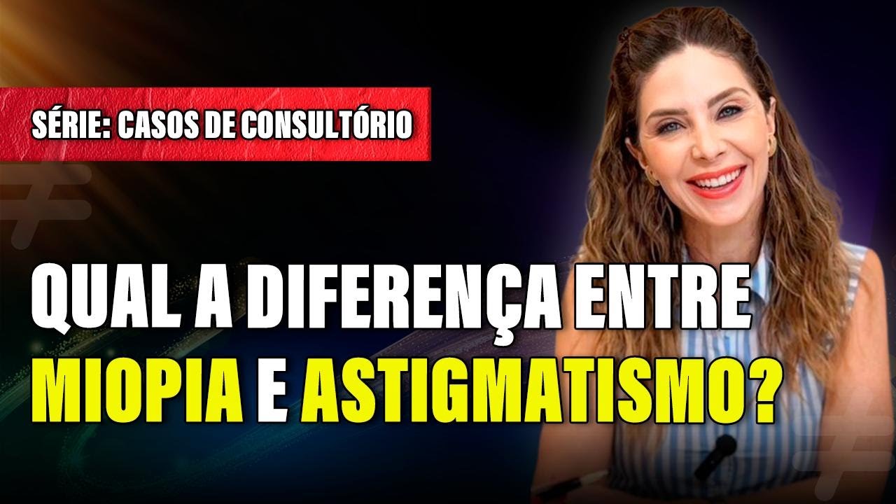 Casos de Consultório: Qual a Diferença entre Miopia e Astigmatismo?