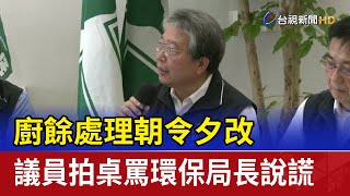 廚餘處理朝令夕改 議員拍桌罵環保局長說謊