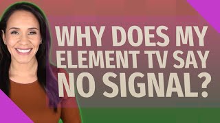 Why does my element TV say no signal?