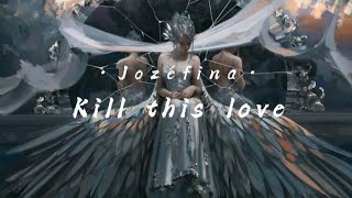 [Lyrics] Jozéfina - Kill this love (From The Next 365 Days)