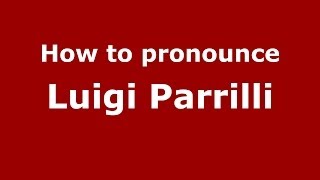 How to pronounce Luigi Parrilli